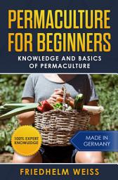 Icon image Permaculture for Beginners: Knowledge and Basics of Permaculture