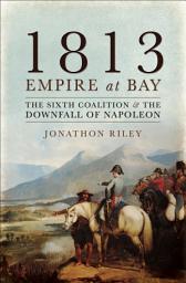 Icon image 1813: Empire at Bay: The Sixth Coalition & the Downfall of Napoleon