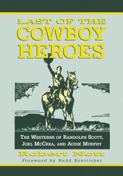 Icon image Last of the Cowboy Heroes: The Westerns of Randolph Scott, Joel McCrea, and Audie Murphy
