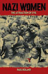 Icon image Nazi Women: The Attraction of Evil