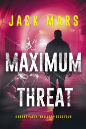 Icon image Maximum Threat (A Grant Valor Action Thriller—Book 4)