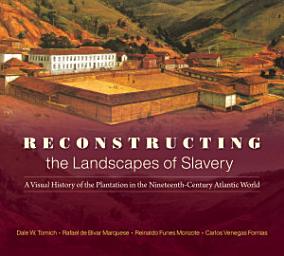 Icon image Reconstructing the Landscapes of Slavery: A Visual History of the Plantation in the Nineteenth-Century Atlantic World