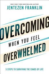 Icon image Overcoming When You Feel Overwhelmed: 5 Steps to Surviving the Chaos of Life