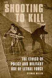Icon image Shooting to Kill: The Ethics of Police and Military Use of Lethal Force