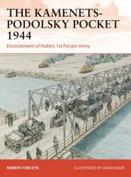Icon image The Kamenets-Podolsky Pocket 1944: Encirclement of Hubes 1st Panzer Army