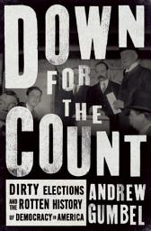Icon image Down for the Count: Dirty Elections and the Rotten History of Democracy in America
