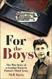 Icon image For the Boys: The War Story of a Combat Nurse in Patton's Third Army