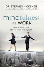 Icon image Mindfulness at Work: How to Avoid Stress, Achieve More, and Enjoy Life!
