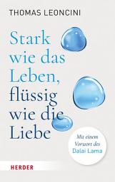 Icon image Stark wie das Leben, flüssig wie die Liebe: Mit einem Vorwort des Dalai Lama