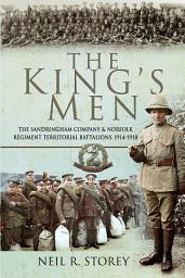 Icon image The King's Men: The Sandringham Company and Norfolk Regiment Territorial Battalions, 1914–1918