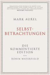 Icon image Mark Aurel: Selbstbetrachtungen: Die kommentierte Edition von Robin Waterfield