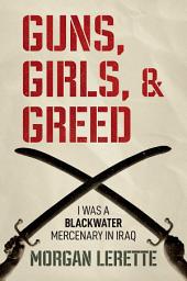 Icon image Guns, Girls, and Greed: I Was a Blackwater Mercenary in Iraq