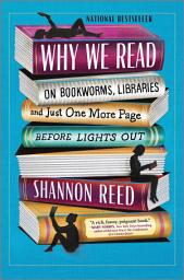 Icon image Why We Read: On Bookworms, Libraries, and Just One More Page Before Lights Out