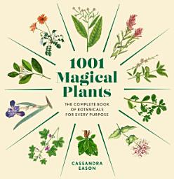 Icon image 1001 Magical Plants: The Complete Book of Botanicals for Every Purpose