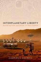 Icon image Interplanetary Liberty: Building Free Societies in the Cosmos