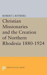 Icon image Christian Missionaries and the Creation of Northern Rhodesia 1880-1924