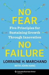 Icon image No Fear, No Failure: Five Principles for Sustaining Growth Through Innovation