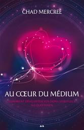 Icon image Au coeur du médium: Comment développer vos dons spirituels dans le monde de tous les jours