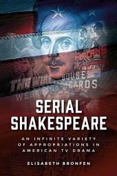 Icon image Serial Shakespeare: An infinite variety of appropriations in American TV drama