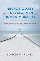 Icon image Neurobiology and the Development of Human Morality: Evolution, Culture, and Wisdom