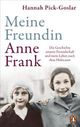 Icon image Meine Freundin Anne Frank: Die Geschichte unserer Freundschaft und mein Leben nach dem Holocaust