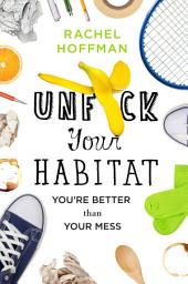 Icon image Unf*ck Your Habitat: You're Better Than Your Mess
