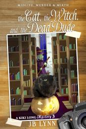 Icon image The Cat, The Witch, and the Dead Dude: Midlife, Murder & Mirth