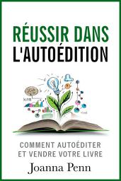 Icon image Réussir dans l’autoédition: Comment autoéditer et vendre votre livre en numérique ou imprimé