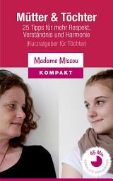Icon image Mütter & Töchter: 25 Tipps für mehr Respekt, Verständnis und Harmonie (Kurzratgeber für Töchter)