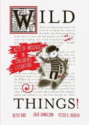 Icon image Wild Things! Acts of Mischief in Children’s Literature