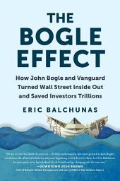 Icon image The Bogle Effect: How John Bogle and Vanguard Turned Wall Street Inside Out and Saved Investors Trillions
