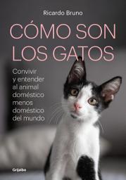Icon image Cómo son los gatos: Convivir y entender al animal doméstico menos doméstico del mundo
