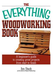 Icon image The Everything Woodworking Book: A Beginner's Guide To Creating Great Projects From Start To Finish