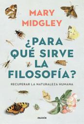 Icon image ¿Para qué sirve la filosofía?: Recuperar la naturaleza humana