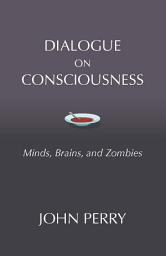 Icon image Dialogue on Consciousness: Minds, Brains, and Zombies