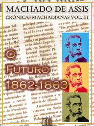 Icon image O Futuro (1862-1863) [Ilustrado, Notas e Índice Ativo] [Com Biografia, Críticas e Análises] (Publicado originalmente em "O Futuro"): Crônicas
