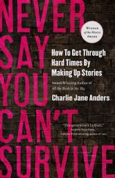 Icon image Never Say You Can't Survive: How to Get Through Hard Times by Making Up Stories