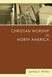 Icon image Christian Worship in North America: A Retrospective, 1955-1995