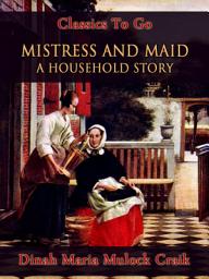 Icon image Mistress and Maid: A Household Story
