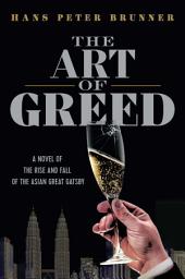 Icon image The Art of Greed: A Novel of the Rise and Fall of the Asian Great Gatsby