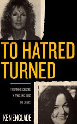 Icon image To Hatred Turned: Everything Is Bigger in Texas, Including the Crimes