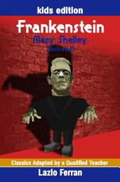 Icon image Frankenstein (Illustrated) for kids - Adapted for kids aged 9-11 Grades 4-7, Key Stages 2 and 3 by Lazlo Ferran: Ages 9-12, Key Stage 2 - Key Stage-3, Grade 4, Grade 5, Grade 6, Grade 7
