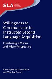 Icon image Willingness to Communicate in Instructed Second Language Acquisition: Combining a Macro- and Micro-Perspective