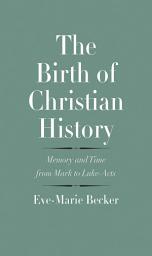 Icon image The Birth of Christian History: Memory and Time from Mark to Luke-Acts