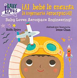 Icon image ¡Al bebé le encanta la ingeniería aeroespacial! / Baby Loves Aerospace Engineering! (Spanish Bilingual Edition)