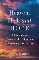 Icon image Heaven, Hell, and Hope: A Biblical and Theological Exploration of Universal Salvation