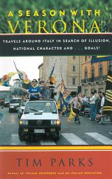 Icon image A Season with Verona: A Soccer Fan Follows His Team Around Italy in Search of Dreams, National Character and . . . Goals!
