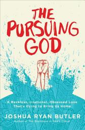 Icon image The Pursuing God: A Reckless, Irrational, Obsessed Love That's Dying to Bring Us Home