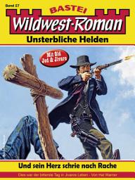 Icon image Wildwest-Roman – Unsterbliche Helden 27: Und sein Herz schrie nach Rache (1. Teil)