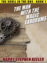 Icon image The Man with the Magic Eardrums: The Skull in the Box, Book 1, Book 1
